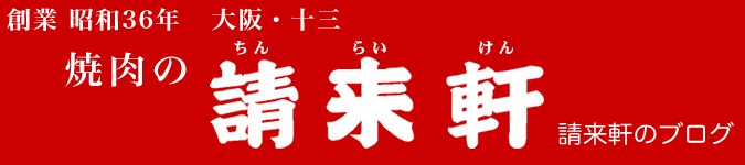 大阪・十三 焼肉の請来軒 ブログ